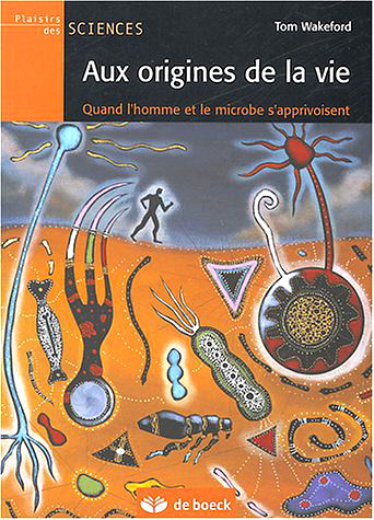 Aux origines de la vie : quand l'homme et le microbe s'apprivoisent - édition de boeck, plaisir des sciences, 2004.  JPEG - 86.8 ko